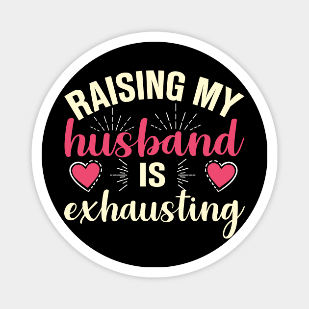 Raising My Husband Is Exhausting Magnet by TheDesignDepot